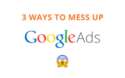 3 Ways to Mess Up Your Google Ads Account